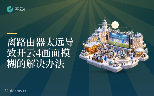 离路由器太远导致开云4画面模糊的解决办法